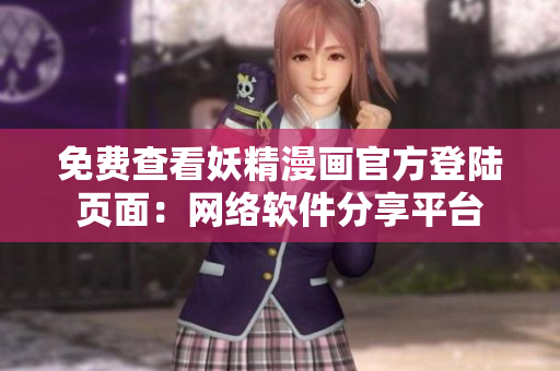 免費(fèi)查看妖精漫畫(huà)官方登陸頁(yè)面：網(wǎng)絡(luò)軟件分享平臺(tái)