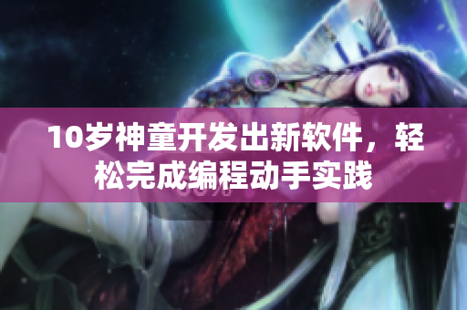 10歲神童開(kāi)發(fā)出新軟件，輕松完成編程動(dòng)手實(shí)踐