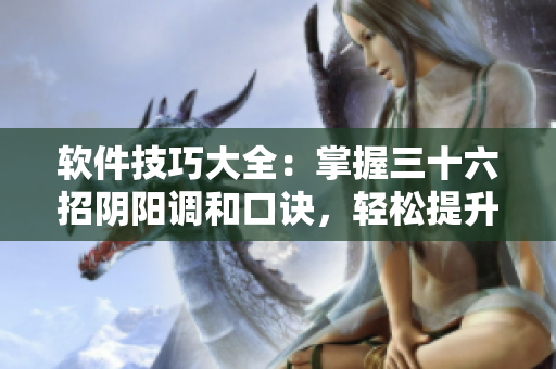 軟件技巧大全：掌握三十六招陰陽調(diào)和口訣，輕松提升應(yīng)用技能