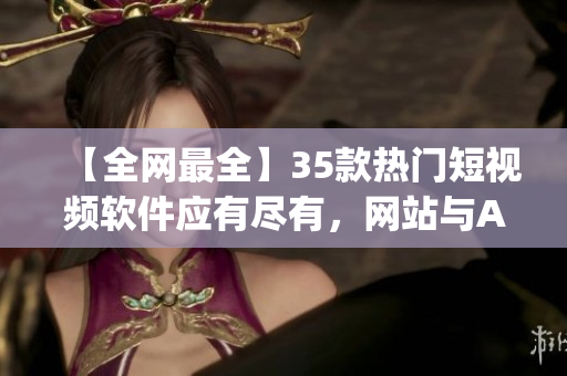 【全網(wǎng)最全】35款熱門短視頻軟件應(yīng)有盡有，網(wǎng)站與App一網(wǎng)打盡！