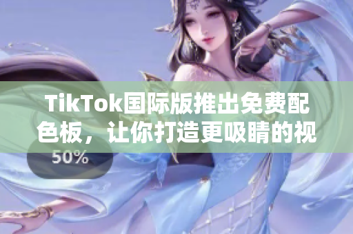 TikTok國際版推出免費配色板，讓你打造更吸睛的視頻內(nèi)容