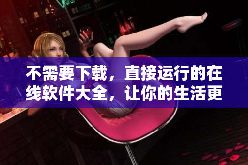 不需要下載，直接運(yùn)行的在線軟件大全，讓你的生活更簡單