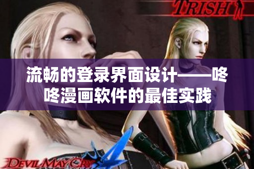 流暢的登錄界面設(shè)計(jì)——咚咚漫畫軟件的最佳實(shí)踐