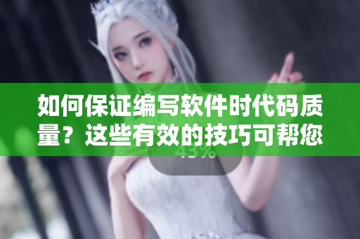 如何保證編寫軟件時(shí)代碼質(zhì)量？這些有效的技巧可幫您提升軟件開(kāi)發(fā)的水平！
