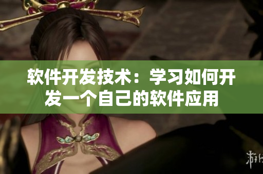 軟件開發(fā)技術(shù)：學(xué)習(xí)如何開發(fā)一個(gè)自己的軟件應(yīng)用