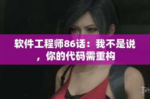 軟件工程師86話：我不是說，你的代碼需重構(gòu)