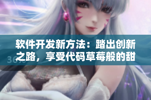 軟件開發(fā)新方法：踏出創(chuàng)新之路，享受代碼草莓般的甜蜜果實