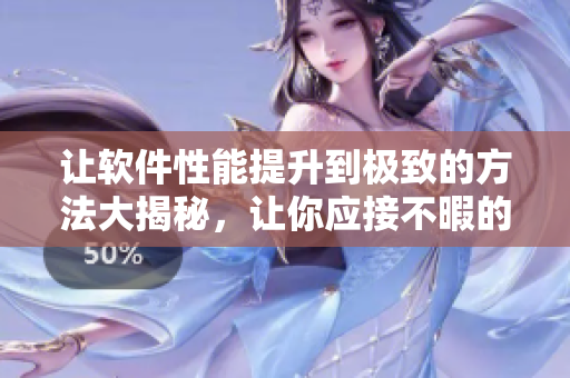 讓軟件性能提升到極致的方法大揭秘，讓你應(yīng)接不暇的80個(gè)實(shí)用技巧