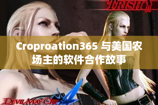 Croproation365 與美國(guó)農(nóng)場(chǎng)主的軟件合作故事