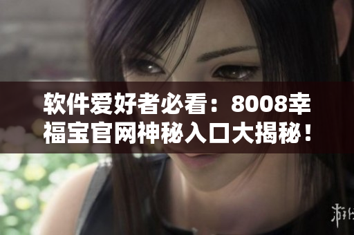 軟件愛好者必看：8008幸福寶官網神秘入口大揭秘！