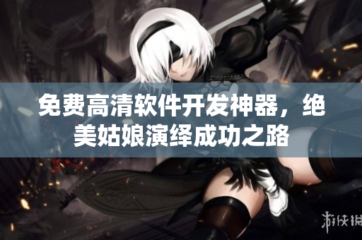 免費(fèi)高清軟件開(kāi)發(fā)神器，絕美姑娘演繹成功之路