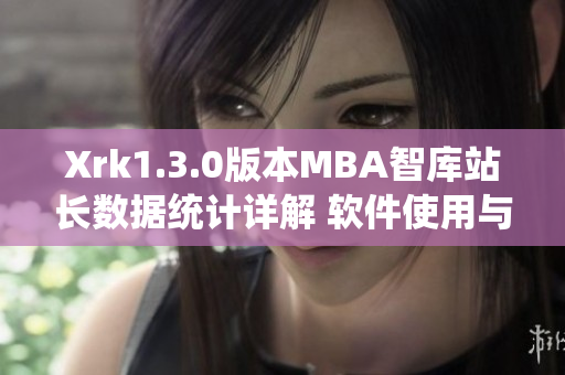 Xrk1.3.0版本MBA智庫(kù)站長(zhǎng)數(shù)據(jù)統(tǒng)計(jì)詳解 軟件使用與效果分析【不下載】