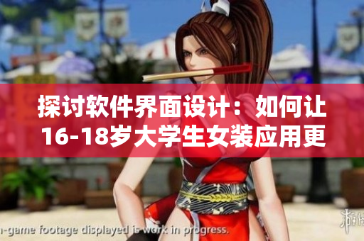 探討軟件界面設(shè)計(jì)：如何讓16-18歲大學(xué)生女裝應(yīng)用更吸引人
