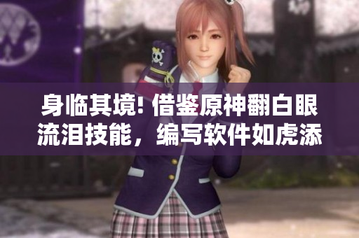 身臨其境! 借鑒原神翻白眼流淚技能，編寫軟件如虎添翼