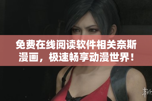 免費(fèi)在線閱讀軟件相關(guān)奈斯漫畫，極速暢享動(dòng)漫世界！