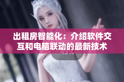 出租房智能化：介紹軟件交互和電腦聯(lián)動(dòng)的最新技術(shù)