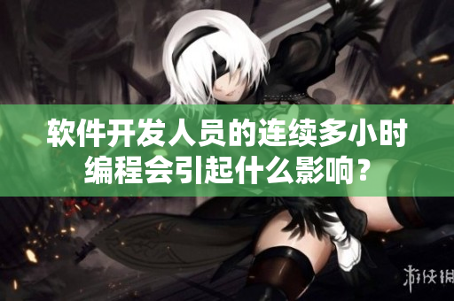 軟件開發(fā)人員的連續(xù)多小時編程會引起什么影響？