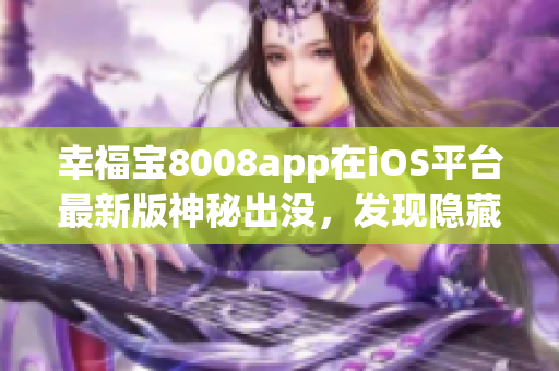 幸福寶8008app在iOS平臺最新版神秘出沒，發(fā)現(xiàn)隱藏入口詳解