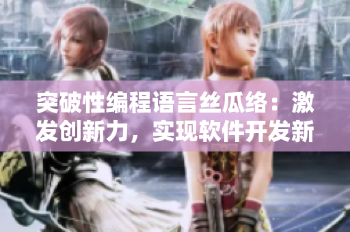 突破性編程語言絲瓜絡(luò)：激發(fā)創(chuàng)新力，實(shí)現(xiàn)軟件開發(fā)新境界
