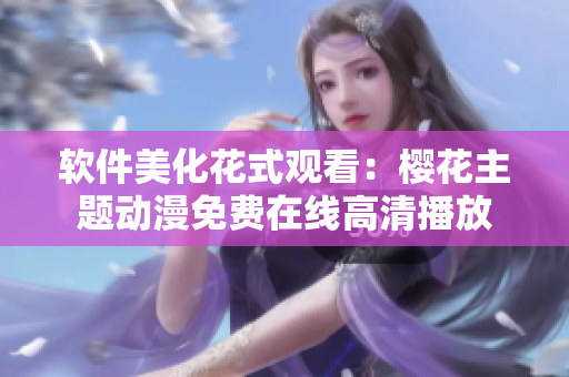 軟件美化花式觀看：櫻花主題動漫免費在線高清播放
