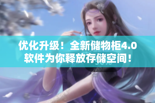 優(yōu)化升級！全新儲物柜4.0軟件為你釋放存儲空間！
