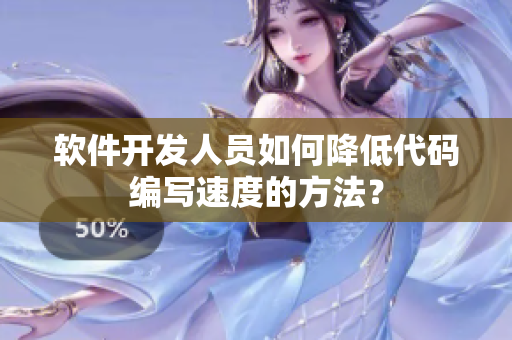 軟件開發(fā)人員如何降低代碼編寫速度的方法？