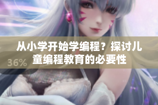 從小學(xué)開始學(xué)編程？探討兒童編程教育的必要性