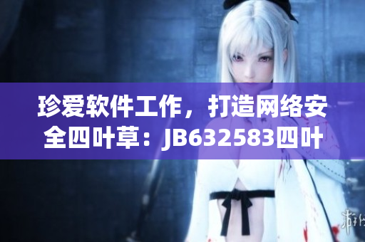 珍愛(ài)軟件工作，打造網(wǎng)絡(luò)安全四葉草：JB632583四葉草項(xiàng)鏈VCA750