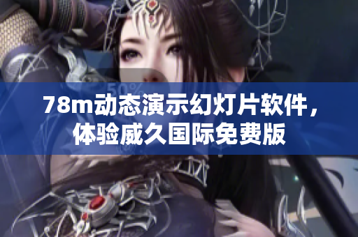 78m動態(tài)演示幻燈片軟件，體驗(yàn)威久國際免費(fèi)版