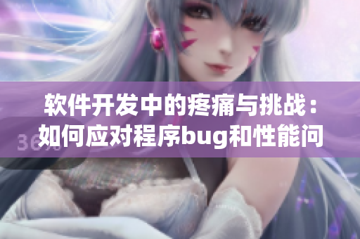 軟件開發(fā)中的疼痛與挑戰(zhàn)：如何應(yīng)對程序bug和性能問題