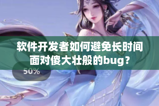 軟件開發(fā)者如何避免長時間面對傻大壯般的bug？