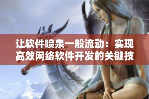 讓軟件噴泉一般流動：實(shí)現(xiàn)高效網(wǎng)絡(luò)軟件開發(fā)的關(guān)鍵技巧