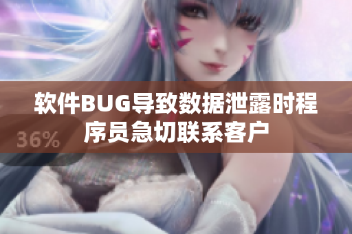 軟件BUG導(dǎo)致數(shù)據(jù)泄露時程序員急切聯(lián)系客戶