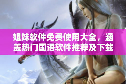 姐妹軟件免費(fèi)使用大全，涵蓋熱門國語軟件推薦及下載攻略