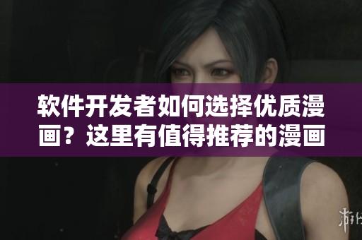 軟件開發(fā)者如何選擇優(yōu)質(zhì)漫畫？這里有值得推薦的漫畫！