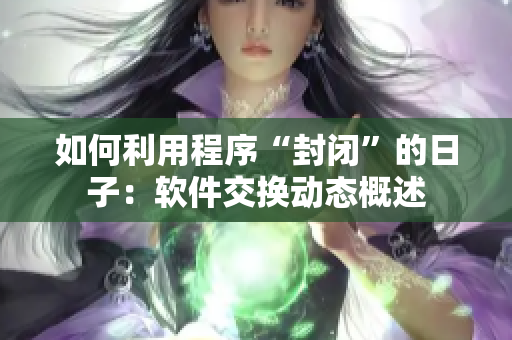 如何利用程序“封閉”的日子：軟件交換動態(tài)概述