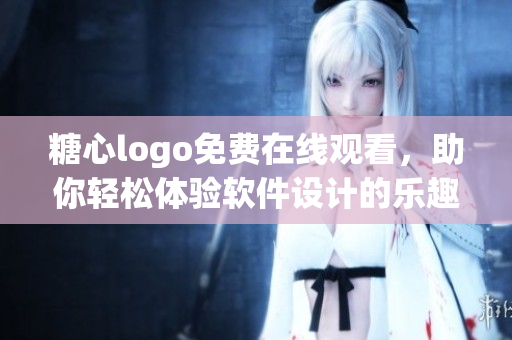 糖心logo免費在線觀看，助你輕松體驗軟件設(shè)計的樂趣