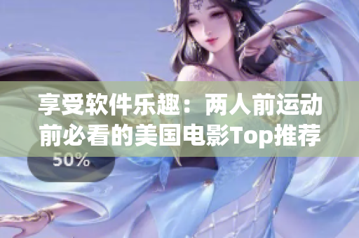 享受軟件樂(lè)趣：兩人前運(yùn)動(dòng)前必看的美國(guó)電影Top推薦