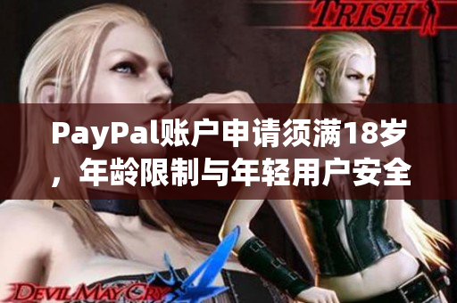PayPal賬戶申請(qǐng)須滿18歲，年齡限制與年輕用戶安全有關(guān)