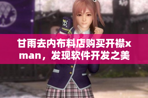 甘雨去內(nèi)布料店購買開襟xman，發(fā)現(xiàn)軟件開發(fā)之美