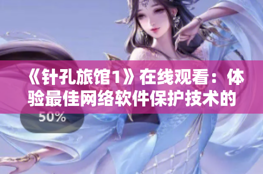 《針孔旅館1》在線觀看：體驗最佳網(wǎng)絡(luò)軟件保護(hù)技術(shù)的恐怖片！