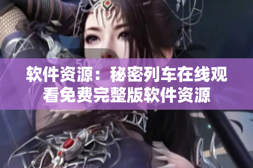 軟件資源：秘密列車在線觀看免費完整版軟件資源