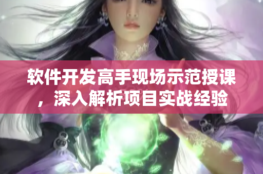 軟件開發(fā)高手現(xiàn)場示范授課，深入解析項目實戰(zhàn)經(jīng)驗