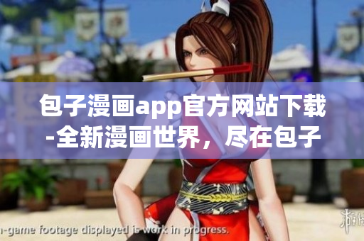 包子漫畫app官方網(wǎng)站下載-全新漫畫世界，盡在包子漫畫app！