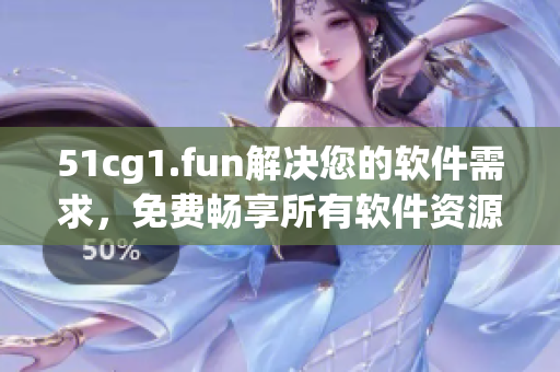 51cg1.fun解決您的軟件需求，免費(fèi)暢享所有軟件資源