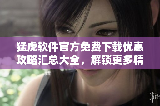 猛虎軟件官方免費(fèi)下載優(yōu)惠攻略匯總大全，解鎖更多精彩功能