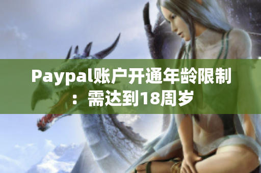 Paypal賬戶開通年齡限制：需達到18周歲