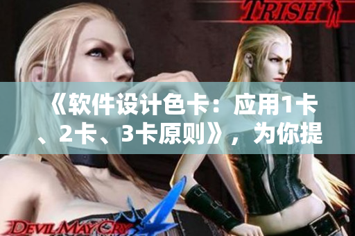 《軟件設(shè)計(jì)色卡：應(yīng)用1卡、2卡、3卡原則》，為你提供專業(yè)軟件設(shè)計(jì)指導(dǎo)