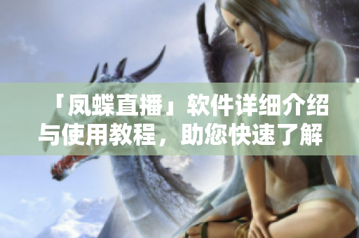「鳳蝶直播」軟件詳細(xì)介紹與使用教程，助您快速了解直播新方式！