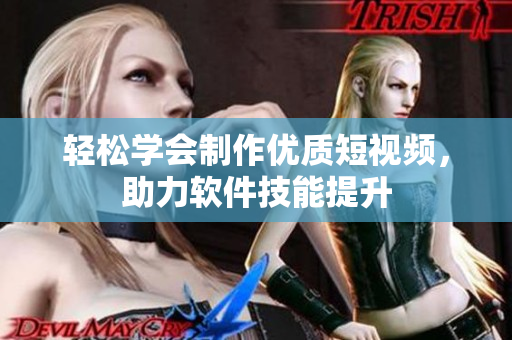 輕松學(xué)會制作優(yōu)質(zhì)短視頻，助力軟件技能提升